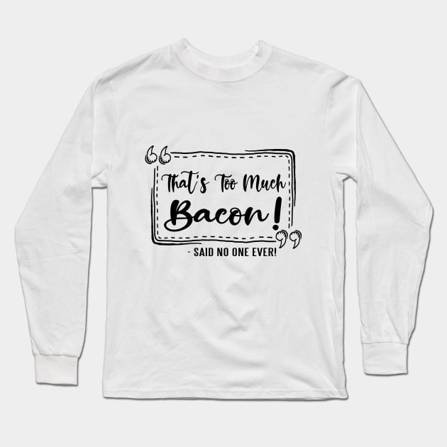 Too Much Bacon! Long Sleeve T-Shirt by FunkyStyles